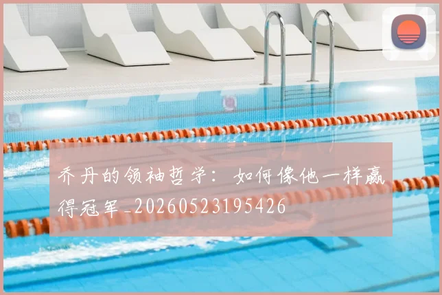 乔丹的领袖哲学：如何像他一样赢得冠军_20260523195426