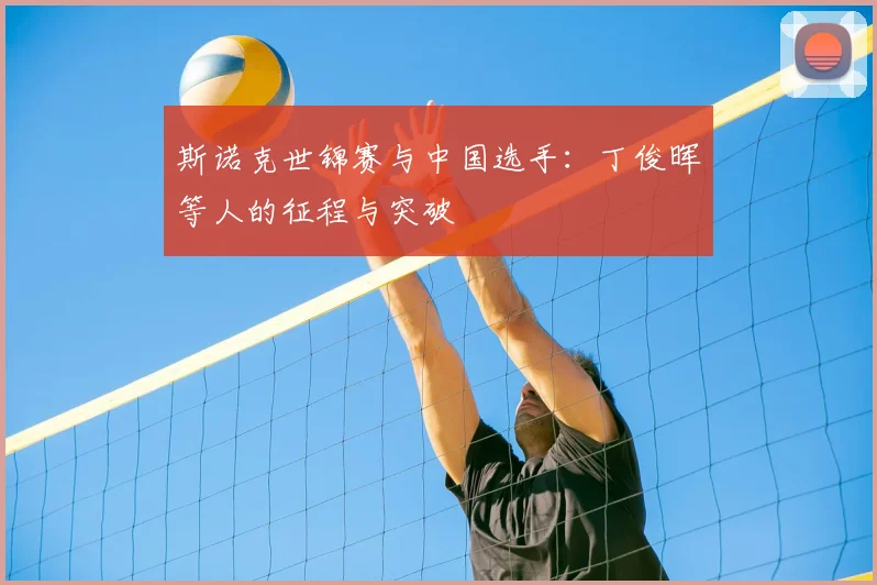 斯诺克世锦赛与中国选手：丁俊晖等人的征程与突破