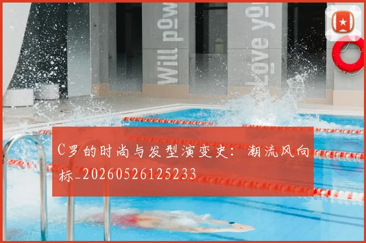 C罗的时尚与发型演变史:潮流风向标_20260526125233