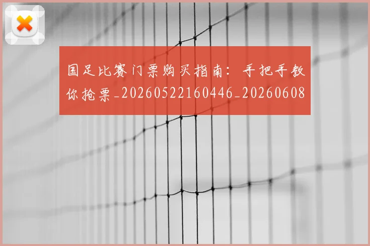 国足比赛门票购买指南：手把手教你抢票_20260522160446_20260608143000